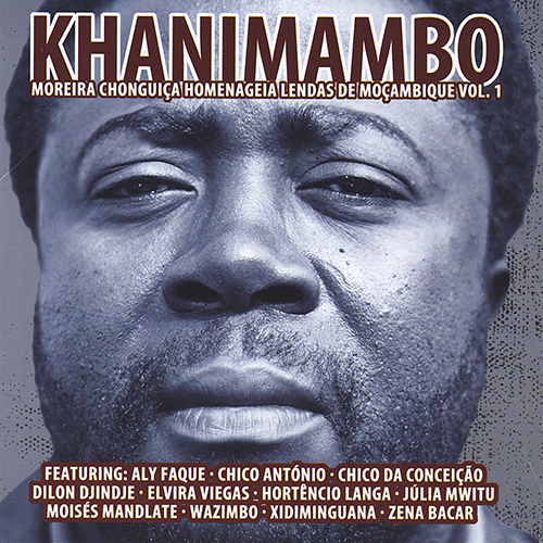 KHANIMAMBO – MOREIRA CHONGUICA PAYS TRIBUTE TO THE LEGENDS OF MOZAMBIQUE VOL 1 (2011)